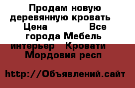 Продам новую деревянную кровать  › Цена ­ 13 850 - Все города Мебель, интерьер » Кровати   . Мордовия респ.